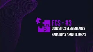 Conceitos elementares para boas arquiteturas - FCS#3