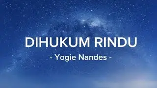 Yogie Nandes - Dihukum Rindu (lirik lagu)