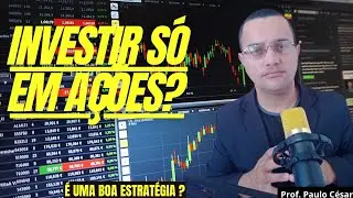 INVESTIR S&Oacute; EM A&Ccedil;&Otilde;ES &Eacute; UMA BOA ESTRAT&Eacute;GIA?