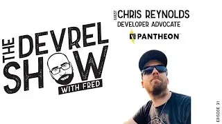 devrelshow episode 31 - Chris Reynolds from Pantheon