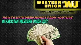 HOW TO WITHDRAW MONEY FROM YOUTUBE IN PAKISTAN USING WESTERN UNION 2017!!
