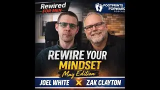 Rewired for Men Podcast | Footprints Forward with Zak Clayton &ndash; May Edition