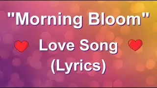 Morning Bloom - Romantic Love Song (Lyrics)