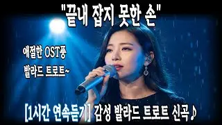 (1시간 연속듣기)🎧끝내 잡지 못한 손 | 발라드 트로트 신곡 | 애절한 이별 노래