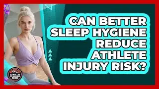 Can Better Sleep Hygiene Reduce Athlete Injury Risk? - Athletes Training Room