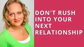 Don't rush into your next relationship
