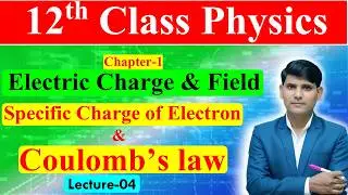 12th Class Physics Specific Charge of Electron & Coulomb’s law