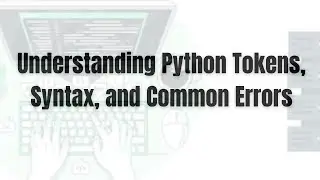 Understanding Python Tokens, Syntax, and Common Errors