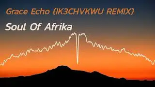 Soul Of Afrika - Grace Echo (IK3CHVKWU Remix) (Official Visualizer)