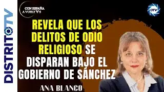 🔴ANA BLANCO REVELA QUE LOS DELITOS DE ODIO RELIGIOSO SE DISPARAN BAJO EL GOBIERNO DE S&Aacute;NCHEZ🔴