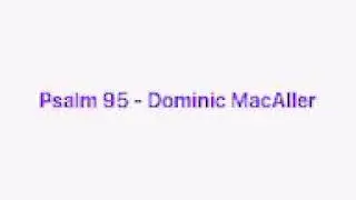 Psalm 95: Dominic MacAller