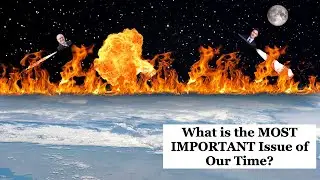 What is the MOST IMPORTANT Issue of Our Time?