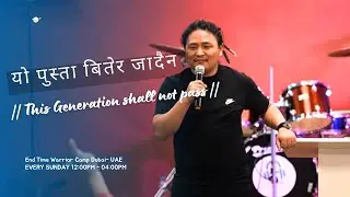 यो पुस्ता बितेर जादैन || This Generation shall not pass || मत्ति 24:34 || अन्तिम दिनको योद्दा शिविर