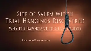 AF-980: Site of Salem Witch Trial Hangings Discovered | Ancestral Findings Podcast