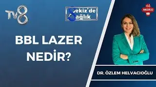 BBL Lazer Nedir? | Dr. &Ouml;zlem Helvacıoğlu | 8'de Sağlık