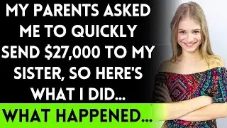 My Parents Asked Me to Send $27,000 to My Sister Right Away, Here's What Happened