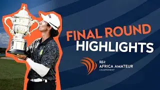 New Champion and Open Exemption Secured | FINAL ROUND HIGHLIGHTS | Africa Amateur Championship