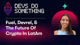 Devs Do Something 11: Cami Ramos Garzon on Fuel, DevX, and Crypto's Future in LatAm