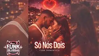 SÓ NÓS DOIS / FUNK ROMÂNTICO DO VIEGAS 