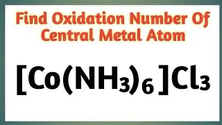 Find oxidation number of central metal atom Co in [Co(NH3)6]Cl3