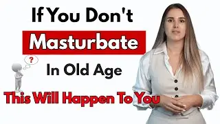 Urologist: If You Don't Masturbate In Old Age, This Will Happen To You | Advice For Elderly