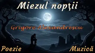 Miezul Nopții – Interpretare Muzicală după Grigore Alexandrescu | Poezie Românească Clasică