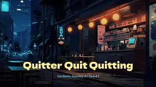 Quitter Quit Quitting's Cardania Character's Journey #1 Part #1 Epoch 456