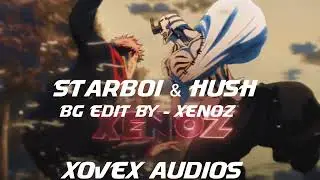 Starboi & Hush -Edit/Audio like - @XENOZ | Xovex Audios.