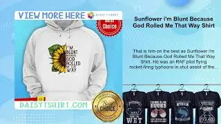 Sunflower i'm Blunt Because God Rolled Me That Way Shirt