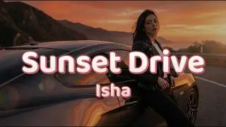 Isha - Sunset Drive Lyric Video 🌄