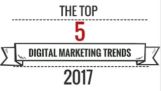 Digital Marketing Trends 2017: Top 5 Trends