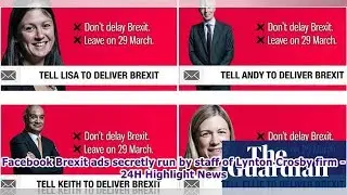 Facebook Brexit ads secretly run by staff of Lynton Crosby firm -24H Highlight News