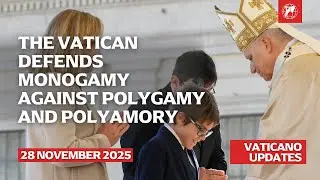 Vatican Defends Monogamy and Announces New Reforms | November 28, 2025