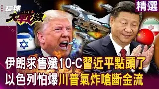 【精選】伊朗求售殲10-C「習近平點頭了」以色列怕爆？！ 川普氣炸嗆「不准中國買伊朗石油」超怕伊朗奪回制空權？！│#環球大戰線 #寰宇新聞