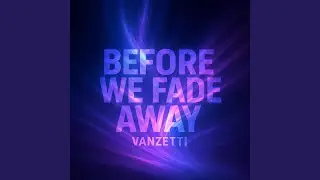Before we fade away