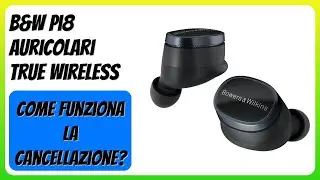 RECENSIONE (2025) : B&W Pi8 Auricolari True Wireless. DETTAGLI