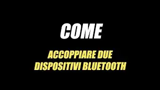 COME ACCOPPIARE DUE DISPOSITIVI BLUETOOTH