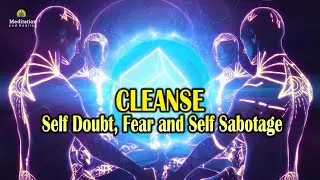 Cleanse Self Doubt, Fear and Self Sabotage: Destroy Negative Energy, Freedom from subconscious Fear