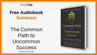 The Common Path to Uncommon Success by John Lee Dumas: 11 Minute Summary