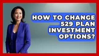 How To Change 529 Plan Investment Options? - Smart Money Alternatives