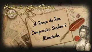 Cartas de Anne Dutton sobre temas espirituais - 4. A GRA&Ccedil;A DE SEU COMPASSIVO SENHOR &Eacute; ILIMITADA