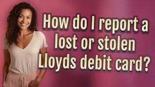 How do I report a lost or stolen Lloyds debit card?