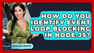 How Do You Identify Event Loop Blocking In Node.js? - Server Logic Simplified