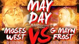 BARburians Arena presents MAYDAY: MOSES WEST vs G MAYN FROST