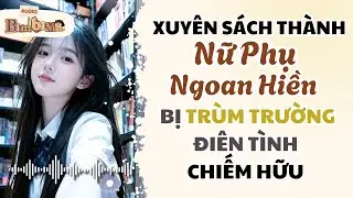 Full audio | Xuyên Sách Thành Nữ Phụ Ngoan Hiền Bị Trùm Trường Điên Tình Chiếm Hữu | Bim Bim Audio