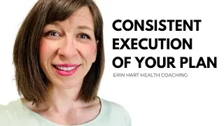 Consistent execution of your plan