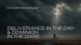 Deliverance in the Day & Dominion in the Dark | Evg Ben Rodriguez
