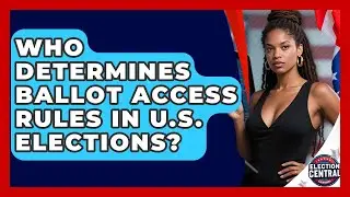 Who Determines Ballot Access Rules in U.S. Elections? | Election Central Channel News