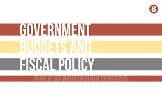 Government Budgets and Fiscal Policy
