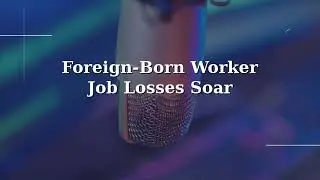 1.5M Fewer Jobs: What Foreign-Born Workers Should Do Now